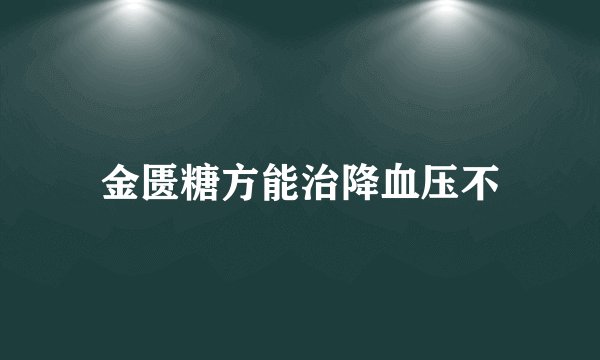 金匮糖方能治降血压不