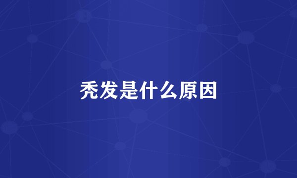 秃发是什么原因