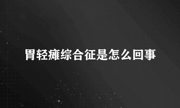 胃轻瘫综合征是怎么回事