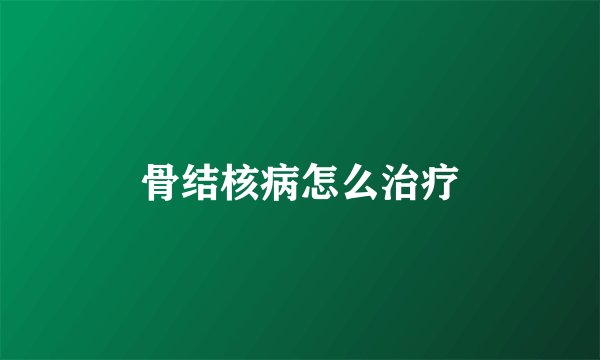 骨结核病怎么治疗
