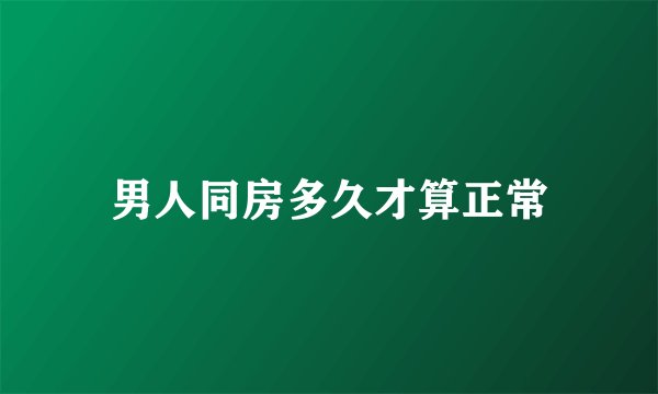 男人同房多久才算正常