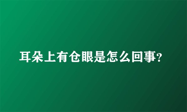 耳朵上有仓眼是怎么回事?