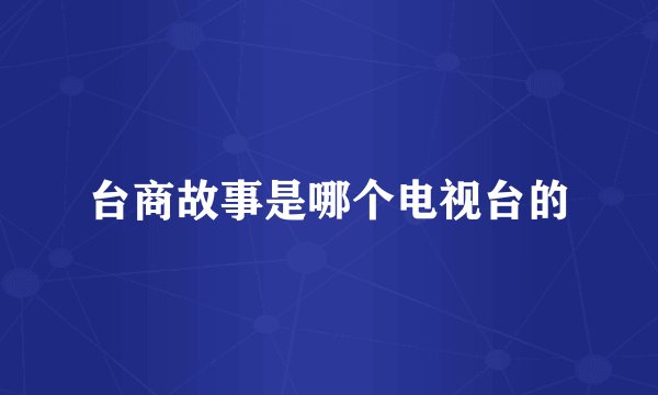 台商故事是哪个电视台的