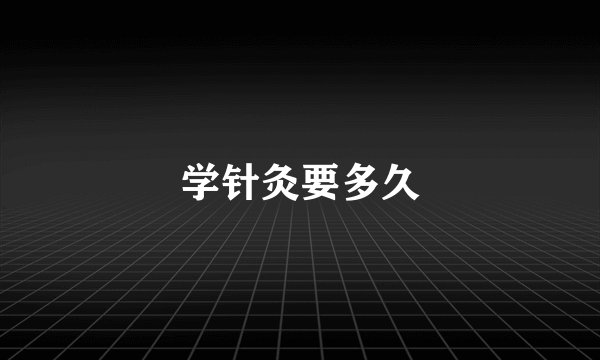 学针灸要多久