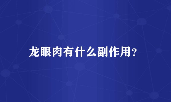 龙眼肉有什么副作用？