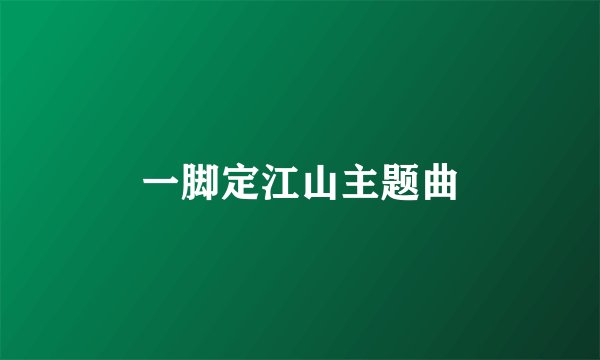 一脚定江山主题曲