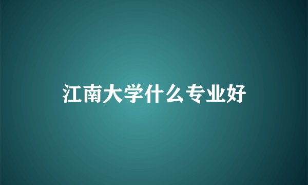 江南大学什么专业好