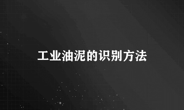 工业油泥的识别方法