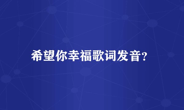 希望你幸福歌词发音？