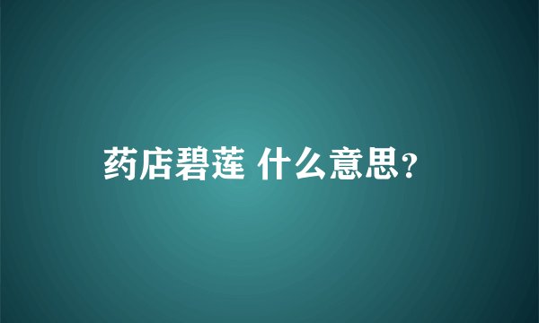 药店碧莲 什么意思？