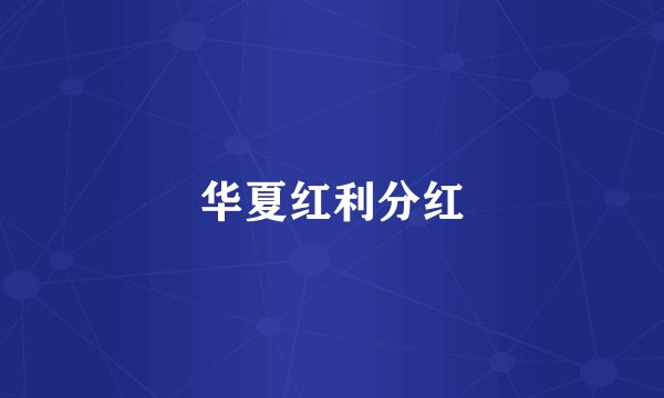 华夏红利分红