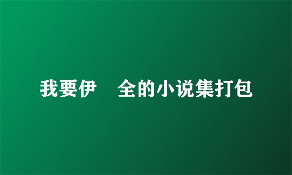 我要伊飖全的小说集打包