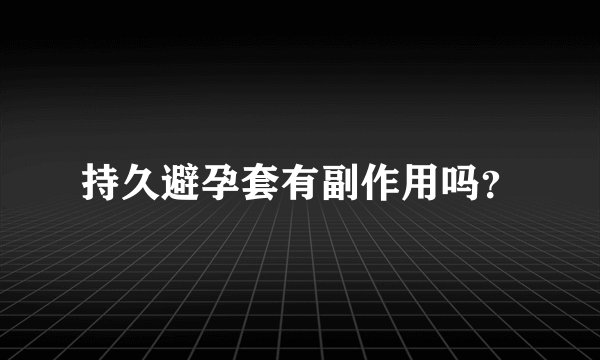 持久避孕套有副作用吗?