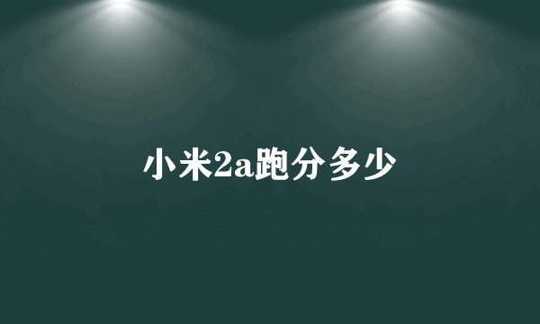 小米2a跑分多少