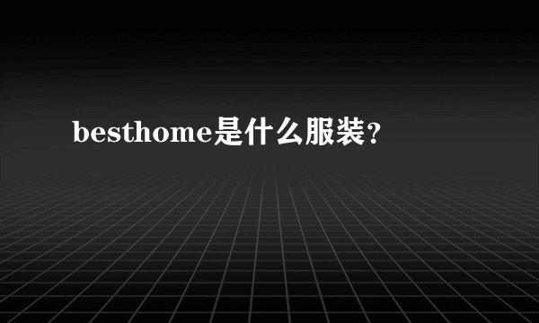 besthome是什么服装？