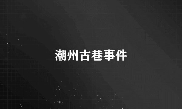 潮州古巷事件