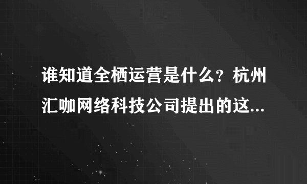 谁知道全栖运营是什么？杭州汇咖网络科技公司提出的这项创新业务前景怎么样？