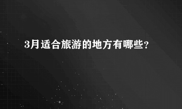 3月适合旅游的地方有哪些？