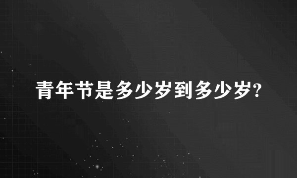 青年节是多少岁到多少岁?