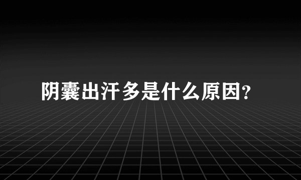 阴囊出汗多是什么原因？
