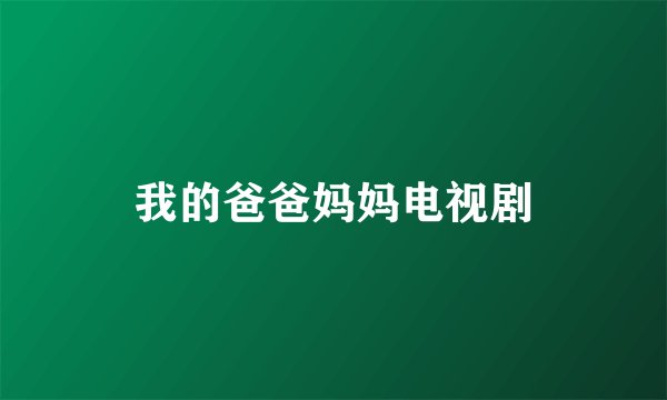 我的爸爸妈妈电视剧