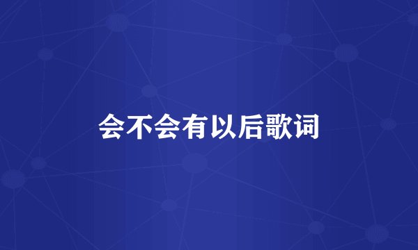 会不会有以后歌词