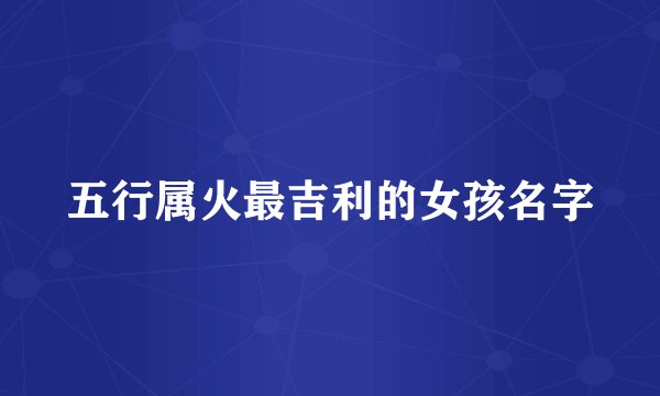 五行属火最吉利的女孩名字