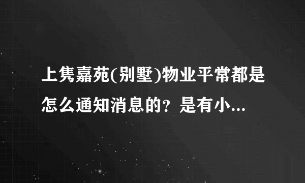 上隽嘉苑(别墅)物业平常都是怎么通知消息的？是有小区群吗？还是贴在哪里了？