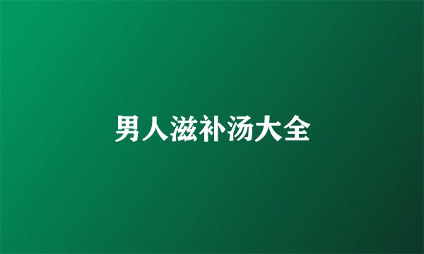 男人滋补汤大全