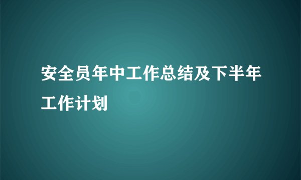 安全员年中工作总结及下半年工作计划