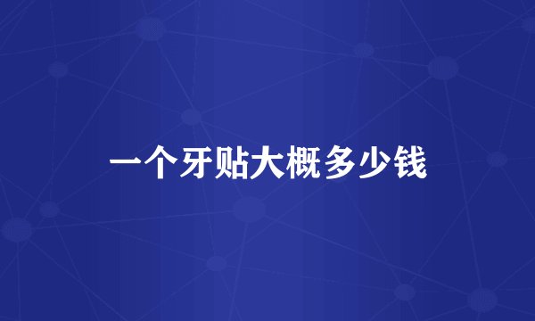 一个牙贴大概多少钱