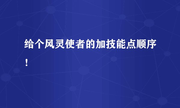 给个风灵使者的加技能点顺序!