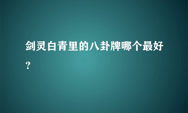 剑灵白青里的八卦牌哪个最好？