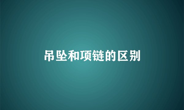 吊坠和项链的区别