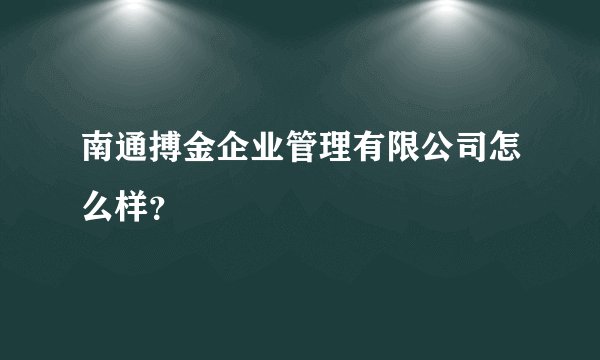 南通搏金企业管理有限公司怎么样？
