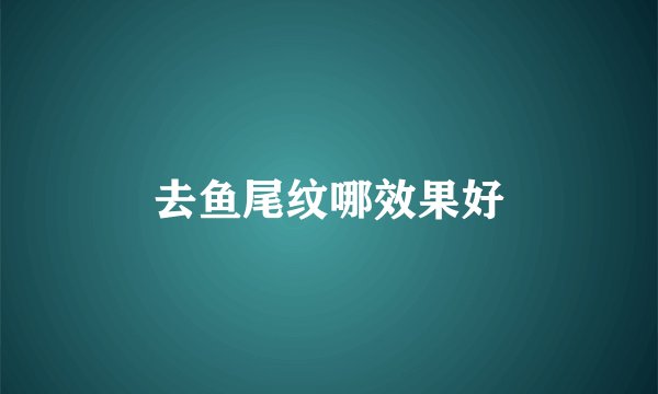 去鱼尾纹哪效果好