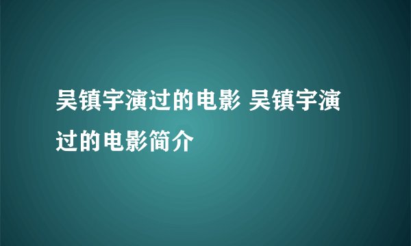 吴镇宇演过的电影 吴镇宇演过的电影简介