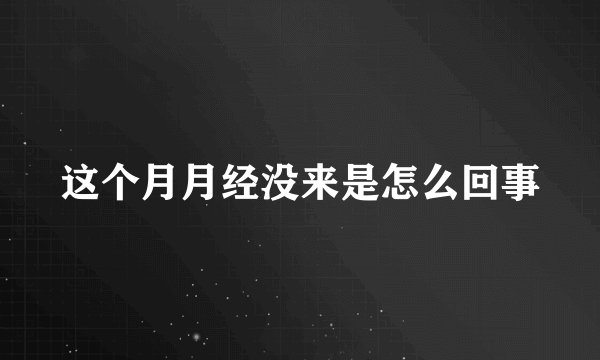 这个月月经没来是怎么回事