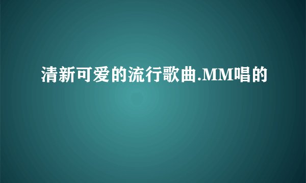 清新可爱的流行歌曲.MM唱的
