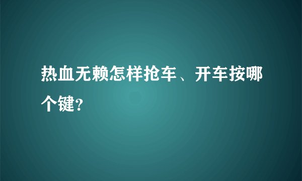 热血无赖怎样抢车、开车按哪个键？