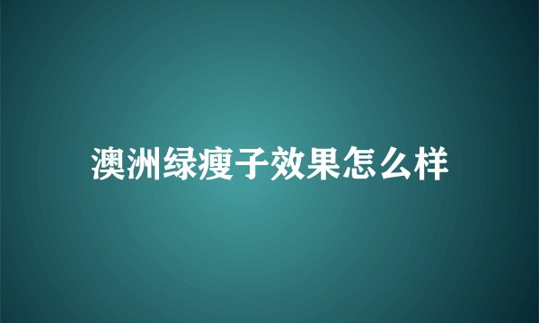 澳洲绿瘦子效果怎么样