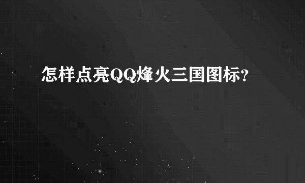 怎样点亮QQ烽火三国图标?