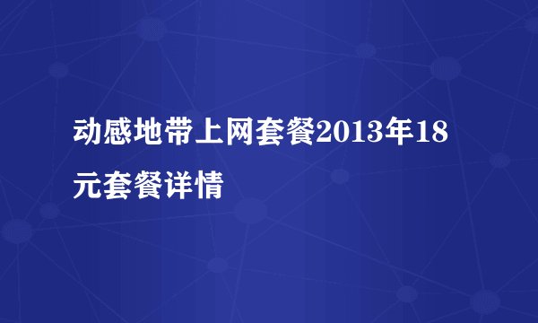 动感地带上网套餐2013年18元套餐详情
