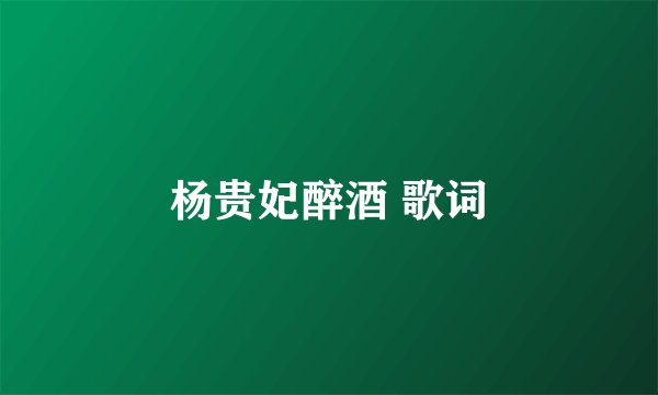 杨贵妃醉酒 歌词