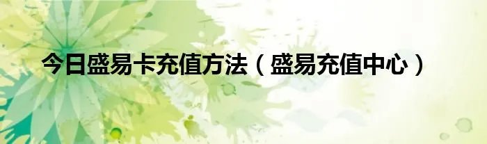 今日盛易卡充值方法(盛易充值中心)