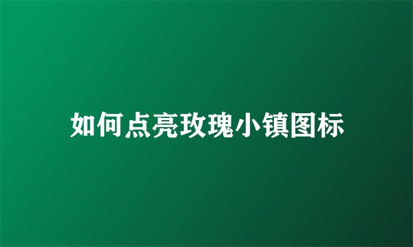 如何点亮玫瑰小镇图标