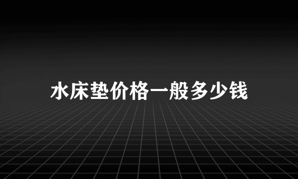 水床垫价格一般多少钱