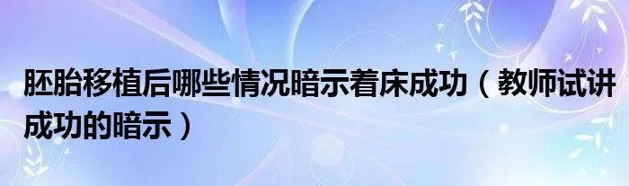胚胎移植后哪些情况暗示着床成功（教师试讲成功的暗示）