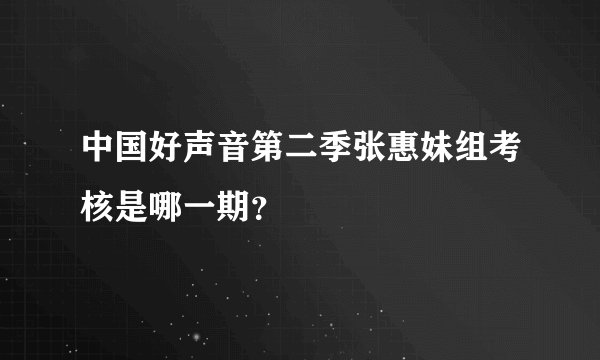 中国好声音第二季张惠妹组考核是哪一期？