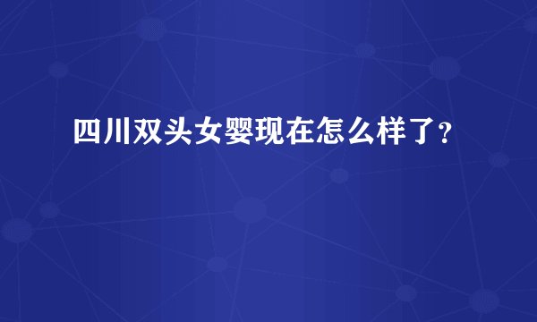 四川双头女婴现在怎么样了？